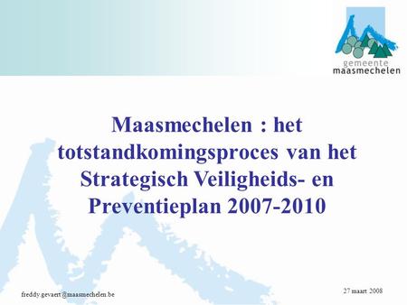 Maasmechelen : het totstandkomingsproces van het Strategisch Veiligheids- en Preventieplan 2007-2010 27 maart 2008.
