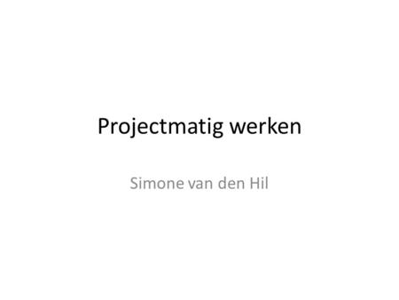 Projectmatig werken Simone van den Hil.