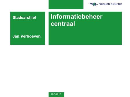 22-5-2012 Informatiebeheer centraal Stadsarchief Jan Verhoeven.