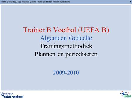 Trainer B Voetbal (UEFA B) - Algemeen Gedeelte - Trainingsmethodiek – Plannen en periodiseren 2009-2010.