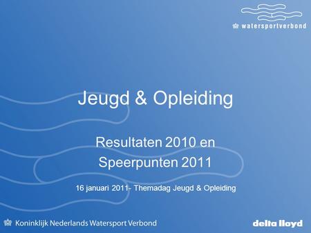 Jeugd & Opleiding Resultaten 2010 en Speerpunten 2011 16 januari 2011- Themadag Jeugd & Opleiding.
