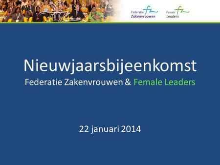 Nieuwjaarsbijeenkomst Federatie Zakenvrouwen & Female Leaders 22 januari 2014.