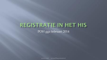 Priska israel p.israel@hag.unimaas.nl Registratie in het HIS POH ggz februari 2014 priska israel p.israel@hag.unimaas.nl.