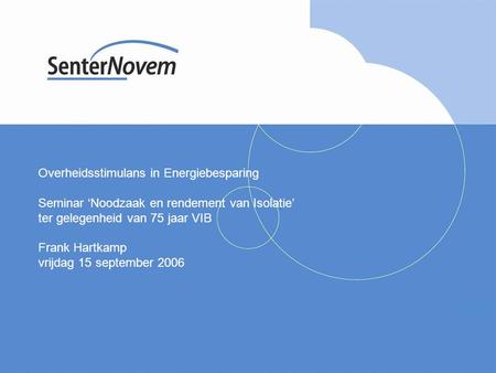 Overheidsstimulans in Energiebesparing Seminar ‘Noodzaak en rendement van Isolatie’ ter gelegenheid van 75 jaar VIB Frank Hartkamp vrijdag 15 september.