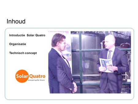 Inhoud Introductie Solar Quatro Organisatie Technisch concept 1.
