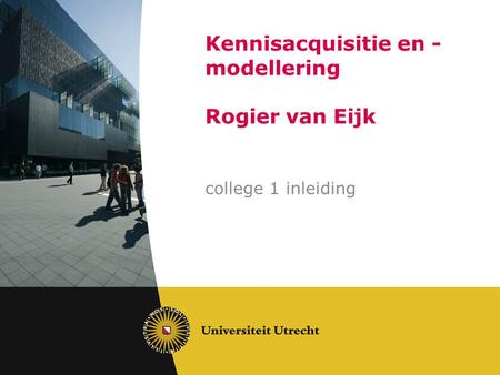 Kennisacquisitie en - modellering Rogier van Eijk college 1 inleiding.
