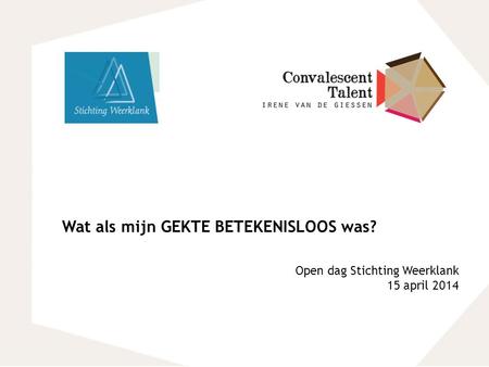 Wat als mijn GEKTE BETEKENISLOOS was? Open dag Stichting Weerklank 15 april 2014.