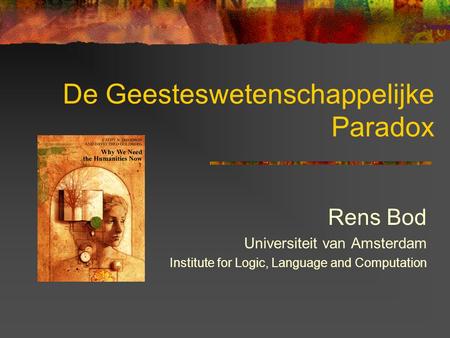 De Geesteswetenschappelijke Paradox Rens Bod Universiteit van Amsterdam Institute for Logic, Language and Computation.
