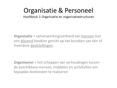 Organisatie & Personeel Hoofdstuk 1 Organisatie en organisatiestructuren Organisatie = samenwerkingsverband van mensen met een blijvend karakter gericht.