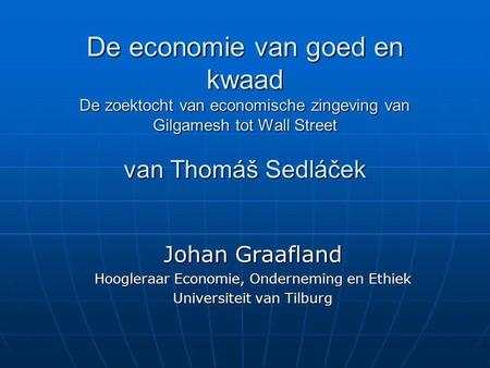 De economie van goed en kwaad De zoektocht van economische zingeving van Gilgamesh tot Wall Street van Thomáš Sedláček Johan Graafland Hoogleraar Economie,