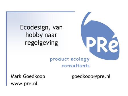 Ecodesign, van hobby naar regelgeving Mark Goedkoop