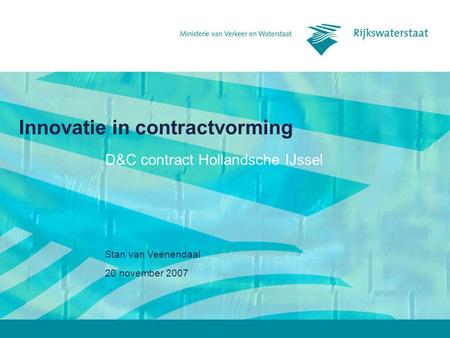 20 november 2007 Stan van Veenendaal Innovatie in contractvorming D&C contract Hollandsche IJssel.