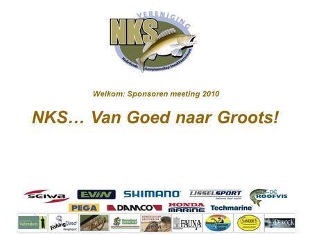 NKS… Van Goed naar Groots! Welkom: Sponsoren meeting 2010.