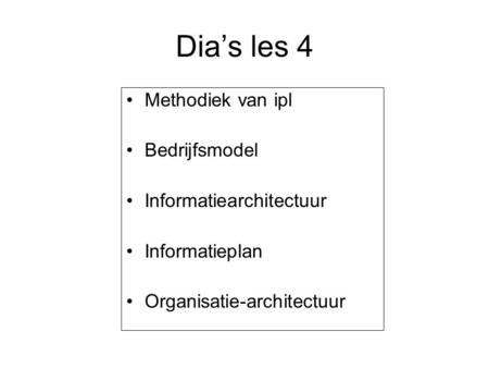 Dia’s les 4 Methodiek van ipl Bedrijfsmodel Informatiearchitectuur