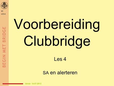 Voorbereiding Clubbridge Les 4 SA en alerteren VC LES 4 Versie 14-07-2013.