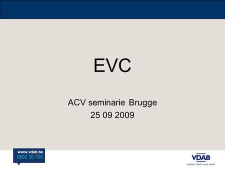 Www.vdab.be 0800 30 700 EVC ACV seminarie Brugge 25 09 2009.