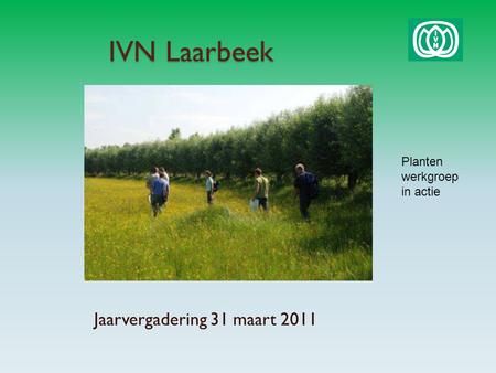 IVN Laarbeek Jaarvergadering 31 maart 2011 Planten werkgroep in actie.