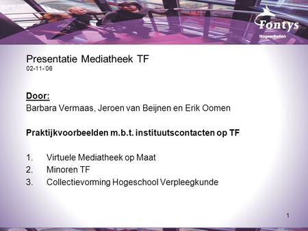 1 Presentatie Mediatheek TF 02-11-’06 Door: Barbara Vermaas, Jeroen van Beijnen en Erik Oomen Praktijkvoorbeelden m.b.t. instituutscontacten op TF 1.Virtuele.