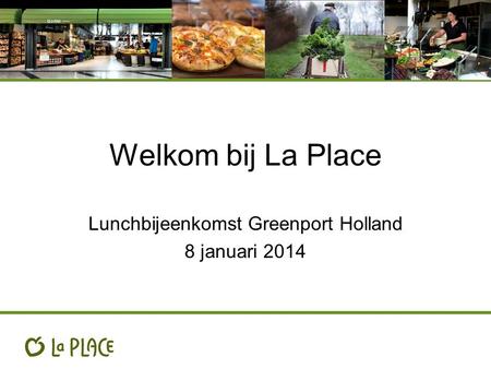 Welkom bij La Place Lunchbijeenkomst Greenport Holland 8 januari 2014.