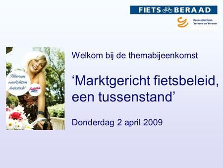‘Marktgericht fietsbeleid, een tussenstand’ Donderdag 2 april 2009 Welkom bij de themabijeenkomst.