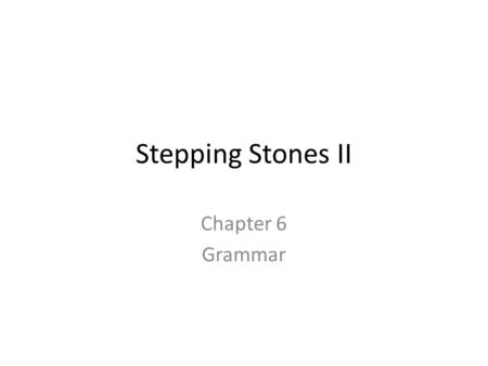 Stepping Stones II Chapter 6 Grammar.
