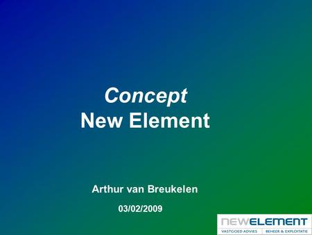 Concept New Element Arthur van Breukelen 03/02/2009.
