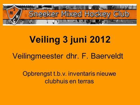 Veiling 3 juni 2012 Veilingmeester dhr. F. Baerveldt Opbrengst t.b.v. inventaris nieuwe clubhuis en terras.
