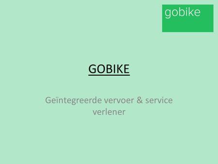 GOBIKE Geïntegreerde vervoer & service verlener. TREND Blijvende groei behoefte mobiliteit Duurzame mobiliteit Effectiever gebruik vervoermiddelen.