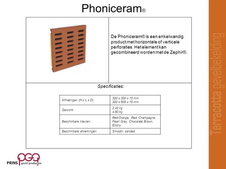 Specificaties: De Phoniceram® is een enkelwandig product met horizontale of verticale perforaties. Het element kan gecombineerd worden met de Zephir®.