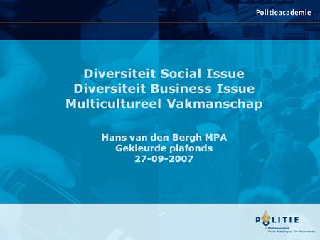 Diversiteit Social Issue Diversiteit Business Issue Multicultureel Vakmanschap Hans van den Bergh MPA Gekleurde plafonds 27-09-2007.