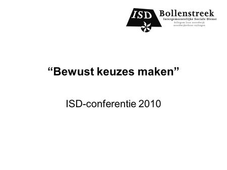 “Bewust keuzes maken” ISD-conferentie 2010. Wat doet de afdeling Re-integratie?