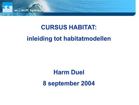 CURSUS HABITAT: inleiding tot habitatmodellen Harm Duel 8 september 2004.
