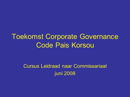 Toekomst Corporate Governance Code Pais Korsou Cursus Leidraad naar Commissariaat juni 2008.