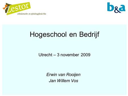 Hogeschool en Bedrijf Utrecht – 3 november 2009 Erwin van Rooijen Jan Willem Vos.