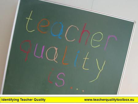 Identifying Teacher Qualitywww.teacherqualitytoolbox.eu.