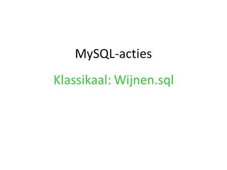 MySQL-acties Klassikaal: Wijnen.sql. 1.Toon alle wijnen die er zijn. Toon de naam, kleur en prijs. SELECT `naam`,`kleur`,`prijs` FROM `wijnen`