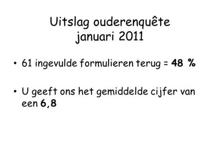Uitslag ouderenquête januari 2011 61 ingevulde formulieren terug = 48 % U geeft ons het gemiddelde cijfer van een 6,8.