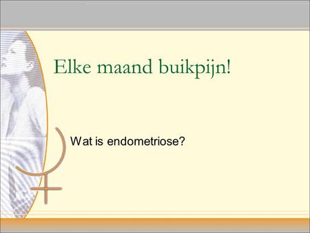 Elke maand buikpijn! Wat is endometriose?.