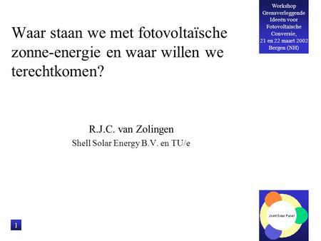 Workshop Grensverleggende Ideeën voor Fotovoltaïsche Conversie, 21 en 22 maart 2002 Bergen (NH) 1 Waar staan we met fotovoltaïsche zonne-energie en waar.