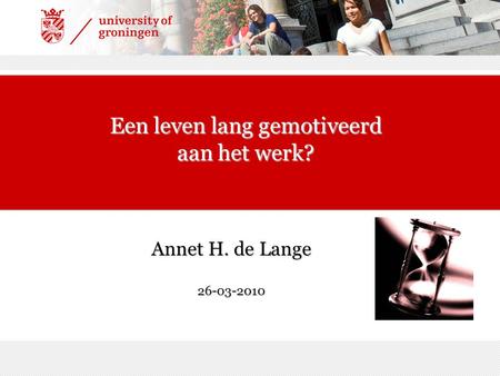 Annet H. de Lange 26-03-2010 Een leven lang gemotiveerd aan het werk?