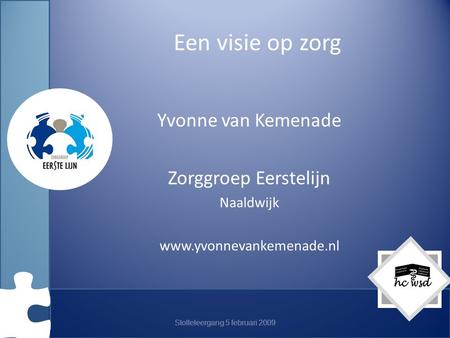 Een visie op zorg Yvonne van Kemenade Zorggroep Eerstelijn Naaldwijk