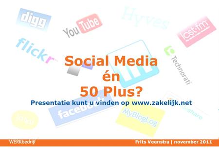 Social Media én 50 Plus? Presentatie kunt u vinden op www.zakelijk.net Frits Veenstra | november 2011.