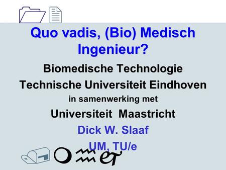 1212 /mhj Quo vadis, (Bio) Medisch Ingenieur? Biomedische Technologie Technische Universiteit Eindhoven in samenwerking met Universiteit Maastricht Dick.