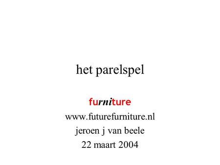 Het parelspel fu rni ture www.futurefurniture.nl jeroen j van beele 22 maart 2004.