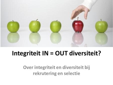 Integriteit IN = OUT diversiteit? Over integriteit en diversiteit bij rekrutering en selectie.