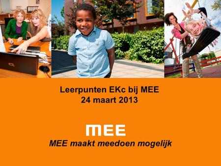 MEE maakt meedoen mogelijk Leerpunten EKc bij MEE 24 maart 2013.
