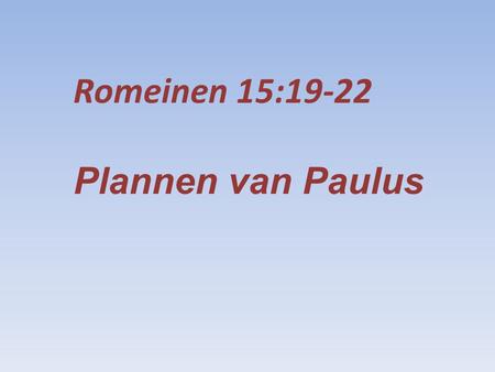Romeinen 15:19-22 Plannen van Paulus.