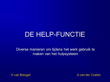 DE HELP-FUNCTIE Diverse manieren om tijdens het werk gebruik te maken van het hulpsysteem H van BreugelA van der Coelen.
