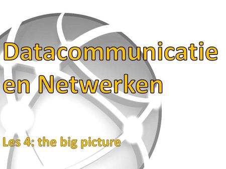 Datacommunicatie en Netwerken Les 4: the big picture