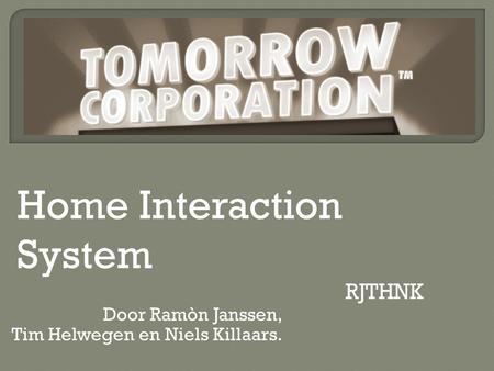 Door Ramòn Janssen, Tim Helwegen en Niels Killaars. Home Interaction System RJTHNK.